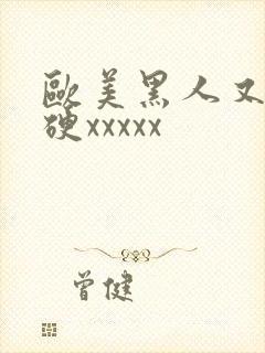 欧美黑人又粗又硬xxxxx