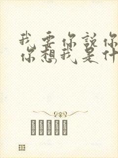 我要你说你爱我你想我是什么歌