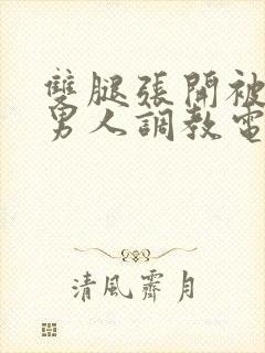 双腿张开被9个男人调教电影