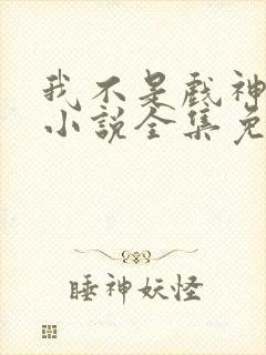 我不是戏神陈伶小说全集免费下载