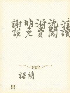 谢明漪沈淮舟小说免费阅读最新章节