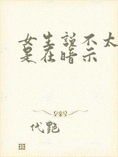 女生说不太合适是在暗示