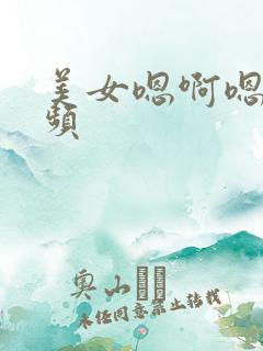 美女嗯啊嗯啊视频