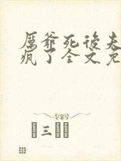 厉爷死后夫人她疯了全文免费阅读全文