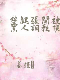 双腿张开被9个黑人调教视频