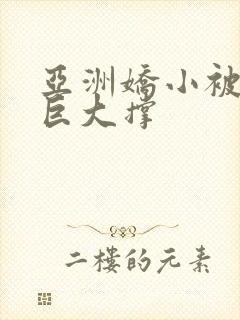 亚洲娇小被黑人巨大撑