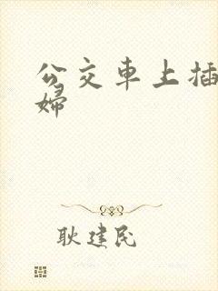 公交车上插入少妇