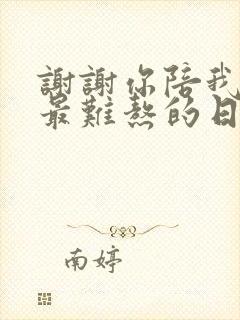 谢谢你陪我度过最难熬的日子的语句