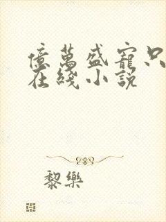 亿万盛宠只为你在线小说