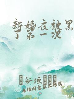 新婚夜被黑人破了第一次