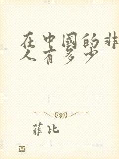 在中国的非洲黑人有多少