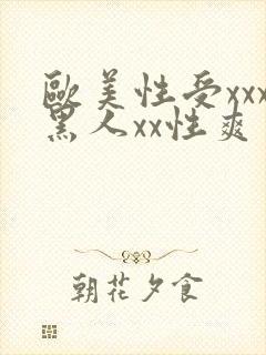 欧美性受xxx黑人xx性爽