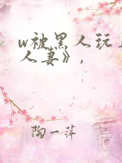 w被黑人玩弄的人妻》,