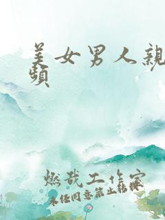 美女男人亲吻视频