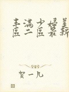 丰满少妇美女一区二区最新