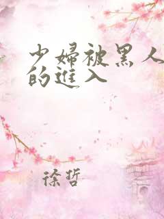 少妇被黑人猛烈的进入