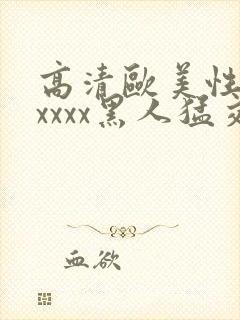 高清欧美性猛交xxxx黑人猛交视频播放