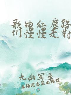 歌曲红尘路上我们慢慢走对唱版