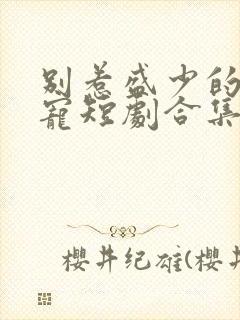 别惹盛少的心尖宠短剧合集