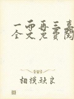 一而再三喜欢你全文免费阅读