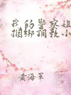 我的警察姐姐被捆绑调教小说