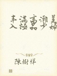 丰满高潮美女后入极品少妇