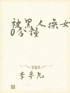 被黑人操女人30分钟