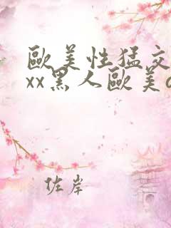 欧美性猛交xxxx黑人欧美av