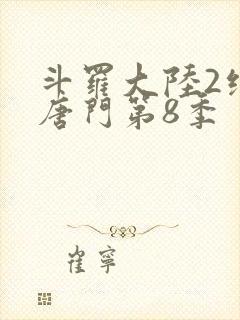 斗罗大陆2绝世唐门第8季