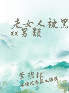 老女人被黑人xxx另类