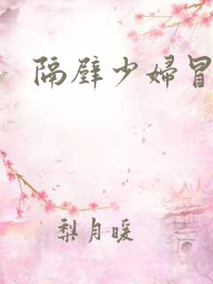 隔壁少妇冒白浆