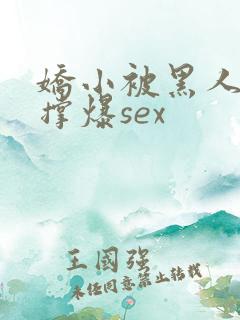 娇小被黑人巨大撑爆sex