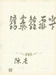 胆囊结石吃多久的药能排下去