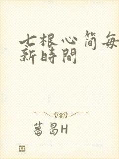 七根心简每天更新时间