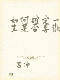 如何确定一个女生是否喜欢你