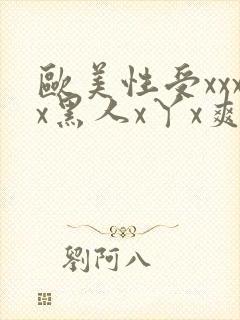 欧美性受xxxx黑人x丫x爽