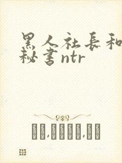 黑人社长和人妻秘书ntr