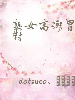 熟女高潮冒白浆对