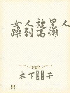 女人被黑人狂c躁到高潮