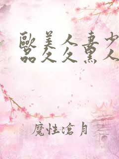 欧美人妻少妇精品久久黑人