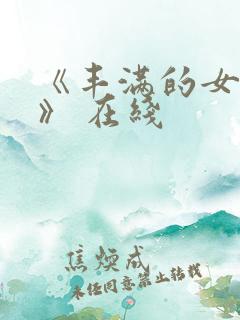 《丰满的女邻居》 在线