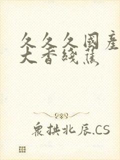 久久久国产精品大香线蕉