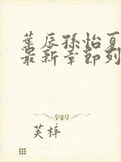 叶辰孙怡夏若雪最新章节列表