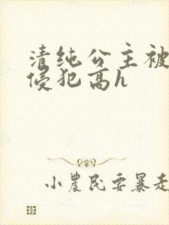 清纯公主被强行侵犯高h