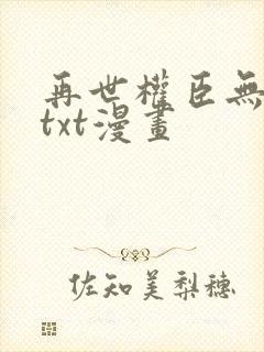 再世权臣无删减txt漫画