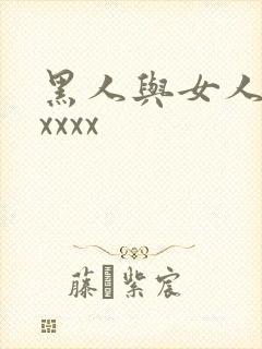 黑人与女人猛交xxxx