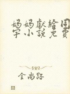 妈妈献给同学大宇小说免费阅读