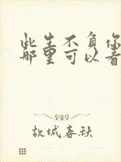 此生不负你情深哪里可以看完整版