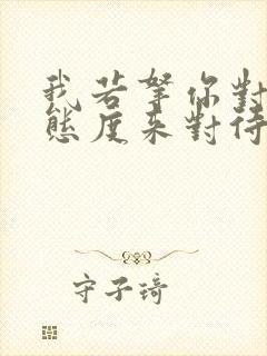 我若拿你对我的态度来对待你