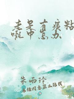 老是有痰粘在喉咙中怎办